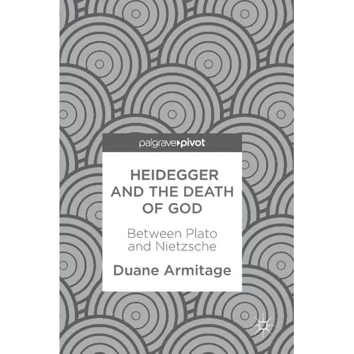 Heidegger and the Death of God: Between Plato and Nietzsche