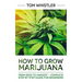 Marijuana: How to Grow Marijuana: From Seed to Harvest - Complete Step by Step Guide for Beginners