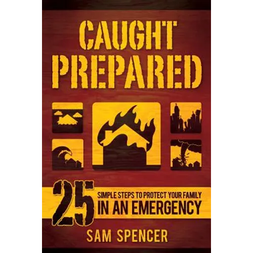 Caught Prepared: 25 Simple Steps to Protect Your Family in an Emergency