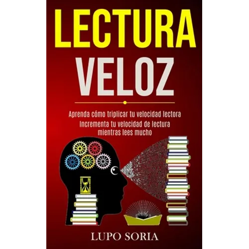 Lectura Veloz: Aprenda cómo triplicar tu velocidad lectora (Incrementa tu velocidad de lectura mientras lees mucho)