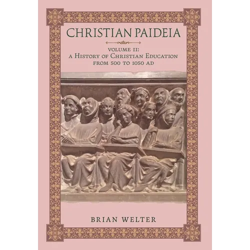 Christian Paideia (Vol. II): A History of Christian Education from 500 to 1050 AD