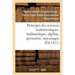 Principes Des Sciences Mathématiques, Contenant Des Élémens d'Arithmétique, d'Algèbre: de Géométrie Et de Mécanique. Suivis d'Une Notice Sur 15 Mathém