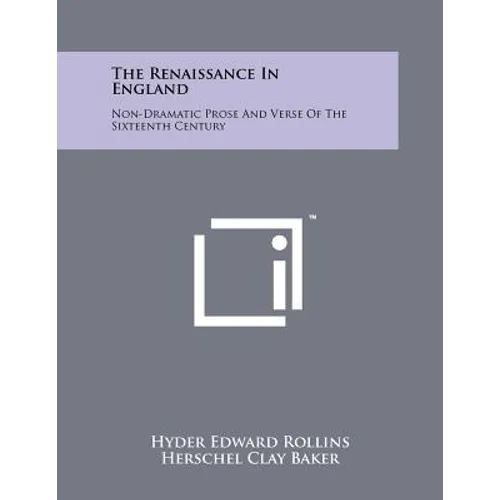 The Renaissance In England: Non-Dramatic Prose And Verse Of The Sixteenth Century
