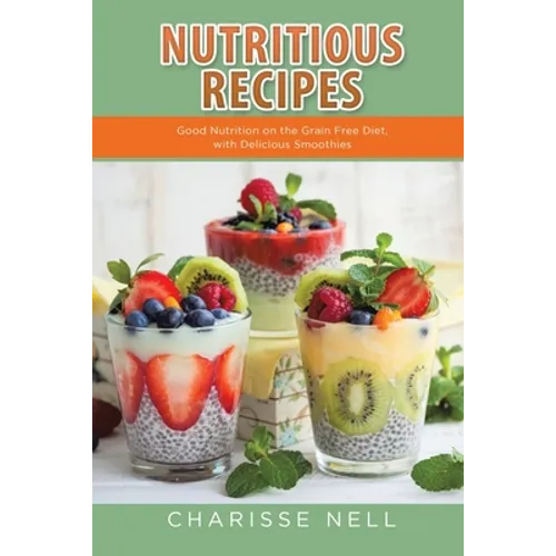 Nutritious Recipes: Good Nutrition on the Grain Free Diet, with Delicious Smoothies