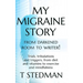 My Migraine Story - From Darkened Room to Writer!: Trials, tribulations and triggers, from diet and vitamins to exercise and mindfulness