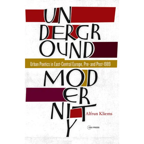 Underground Modernity: Urban Poetics in East-Central Europe, Pre- And Post-1989