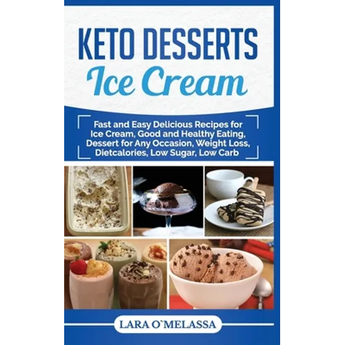 Keto Desserts Ice Cream: Fast and Easy Delicius Recipes for Ice Cream, Good and Healthy Eating, Dessert for Any Occasion, Weight Loss, Dietcalories, L