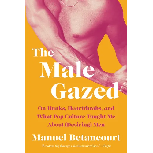 The Male Gazed: On Hunks, Heartthrobs, and What Pop Culture Taught Me about (Desiring) Men