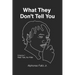 What They Don't Tell You: Volume 1: Real Talk, No Filter