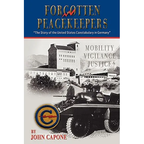 Forgotten Peacekeepers -"The Story of the United States Constabulary in Germany"