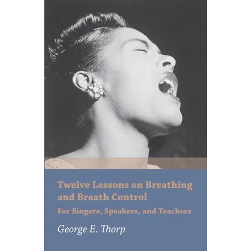 Twelve Lessons on Breathing and Breath Control - For Singers, Speakers, and Teachers
