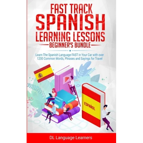 Fast Track Spanish Learning Lessons - Beginner's Bundle: Learn The Spanish Language FAST in Your Car with over 1200 Common Words, Phrases and Sayings