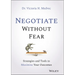 Negotiate Without Fear: Strategies and Tools to Maximize Your Outcomes