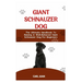 Giant Schnauzer Dog: The Ultimate Handbook To Raising A Well-Behaved Giant Schnauzer Dog For Beginners