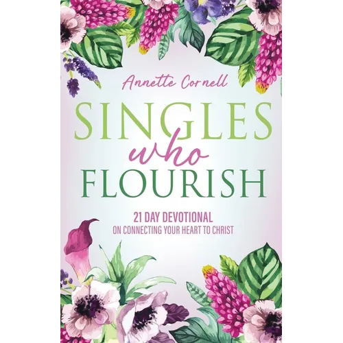 Singles Who Flourish: 21 Day Devotional on Connecting Your Heart to Christ
