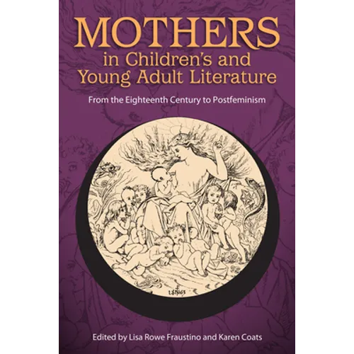 Mothers in Children's and Young Adult Literature: From the Eighteenth Century to Postfeminism