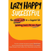 Lazy Happy Successful: The easier path to a happier life because working hard is the new stupid