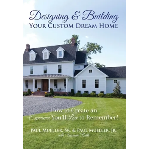 Designing & Building Your Custom Dream Home: How to Create an Experience You'll Love to Remember