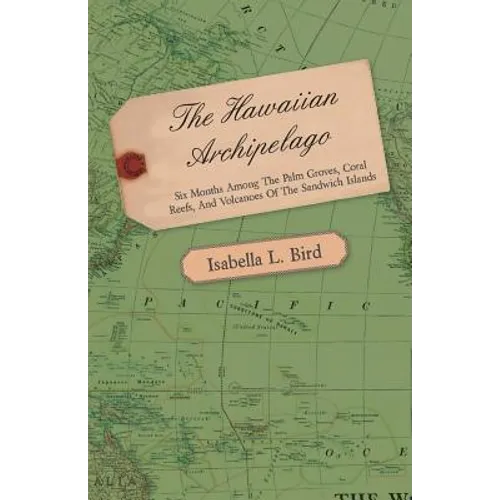 The Hawaiian Archipelago - Six Months Among the Palm Groves, Coral Reefs, and Volcanoes of the Sandwich Islands