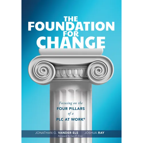 Foundation for Change: Focusing on the Four Pillars of a PLC at Work(r) (Build the Foundation for Successful School Improvement.)