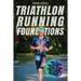 Triathlon Running Foundations: A Simple System for Every Triathlete to Finish the Run Feeling Strong, No Matter Their Athletic Background