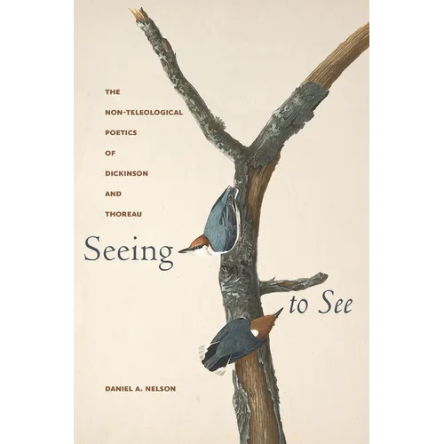 Seeing to See: The Non-Teleological Poetics of Dickinson and Thoreau - Hardcover