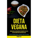 Dieta Vegana: Cómo iniciar e implementar fácilmente un estilo de vida vegano para una mejor salud (Recetas veganas fáciles y rápidas a base de plantas