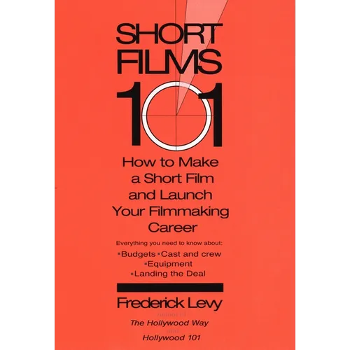 Short Films 101: How to Make a Short for Under $50K-and Launch Your Filmmaking Career