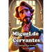 Miguel de Cervantes: The Inspiring Story of a Genius