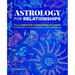 Astrology for Relationships: Your Complete Compatibility Guide to Friends, Lovers, Family, and Colleagues