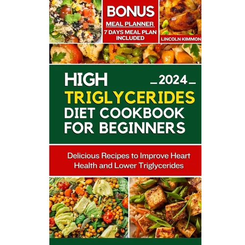 High Triglycerides Diet Cookbook for Beginners: Delicious Recipes to improve Heart Health and Lower Triglycerides