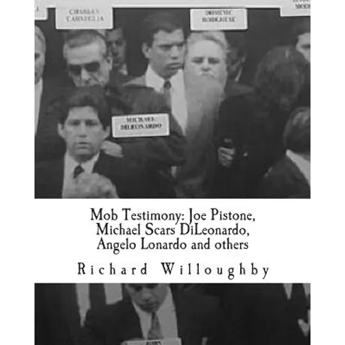 Mob Testimony: Joe Pistone, Michael Scars DiLeonardo, Angelo Lonardo and others: The court testimony of FBI New York Undercover Agent Joe Pistone, Gam