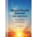 Mental Health Journal for Christians: Faith-Based Prompts to Improve Your Mind, Body & Spirit