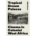 Tropical Dream Palaces: Cinema in Colonial West Africa