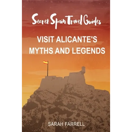 Secret Spain Travel Guide: Visit Alicante's Myths & Legends