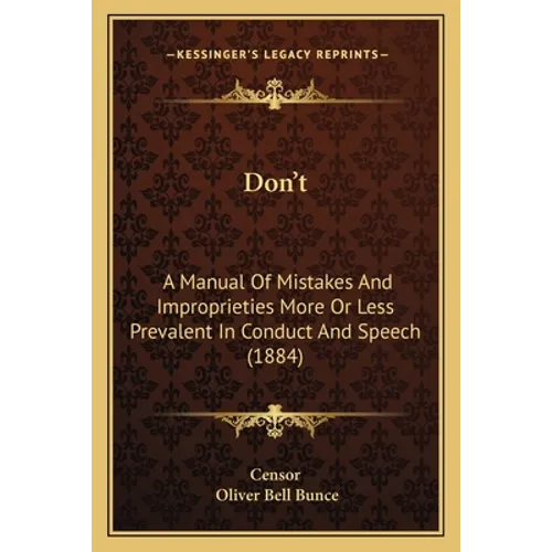 Don't: A Manual Of Mistakes And Improprieties More Or Less Prevalent In Conduct And Speech (1884)