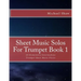 Sheet Music Solos For Trumpet Book 1: 20 Elementary/Intermediate Trumpet Sheet Music Pieces