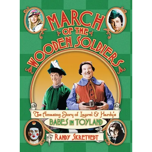 March of the Wooden Soldiers: The Amazing Story of Laurel & Hardy's "Babes in Toyland"