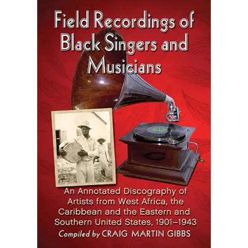 Field Recordings of Black Singers and Musicians: An Annotated Discography of Artists from West Africa, the Caribbean and the Eastern and Southern Unit
