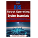 ROS (Robot Operating System) Essentials: Mastering Autonomous Systems Control robots and automate tasks using ROS and Python