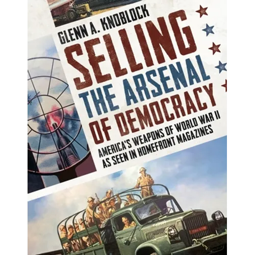 Selling the Arsenal of Democracy: America's Weapons of World War II as Seen in Homefront Magazines