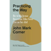 Practicing the Way: Be with Jesus. Become Like Him. Do as He Did.