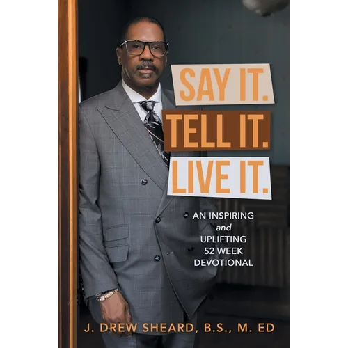Say It. Tell It. Live It.: An Inspiring and Uplifting 52 Week Devotional