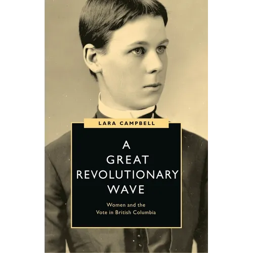 A Great Revolutionary Wave: Women and the Vote in British Columbia