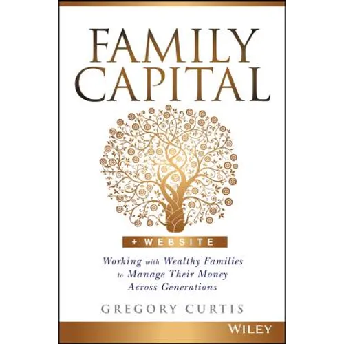 Family Capital: Working with Wealthy Families to Manage Their Money Across Generations