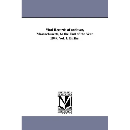Vital Records of Andover, Massachusetts, to the End of the Year 1849. Vol. I: Births.