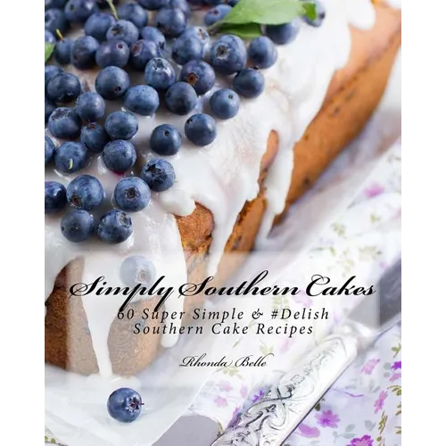 Simply Southern Cakes: 60 Super Simple &#Delish Southern Cake Recipes
