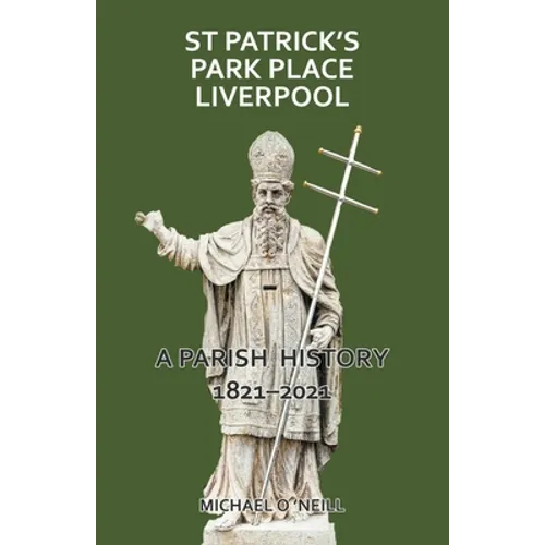 St Patrick's Park Place Liverpool. A Parish History 1821-2021
