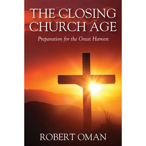 The Closing Church Age: Preparation for the Great Harvest