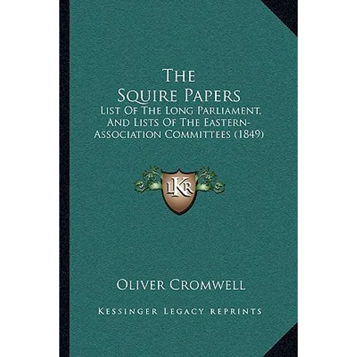 The Squire Papers: List Of The Long Parliament, And Lists Of The Eastern-Association Committees (1849)